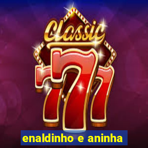 enaldinho e aninha